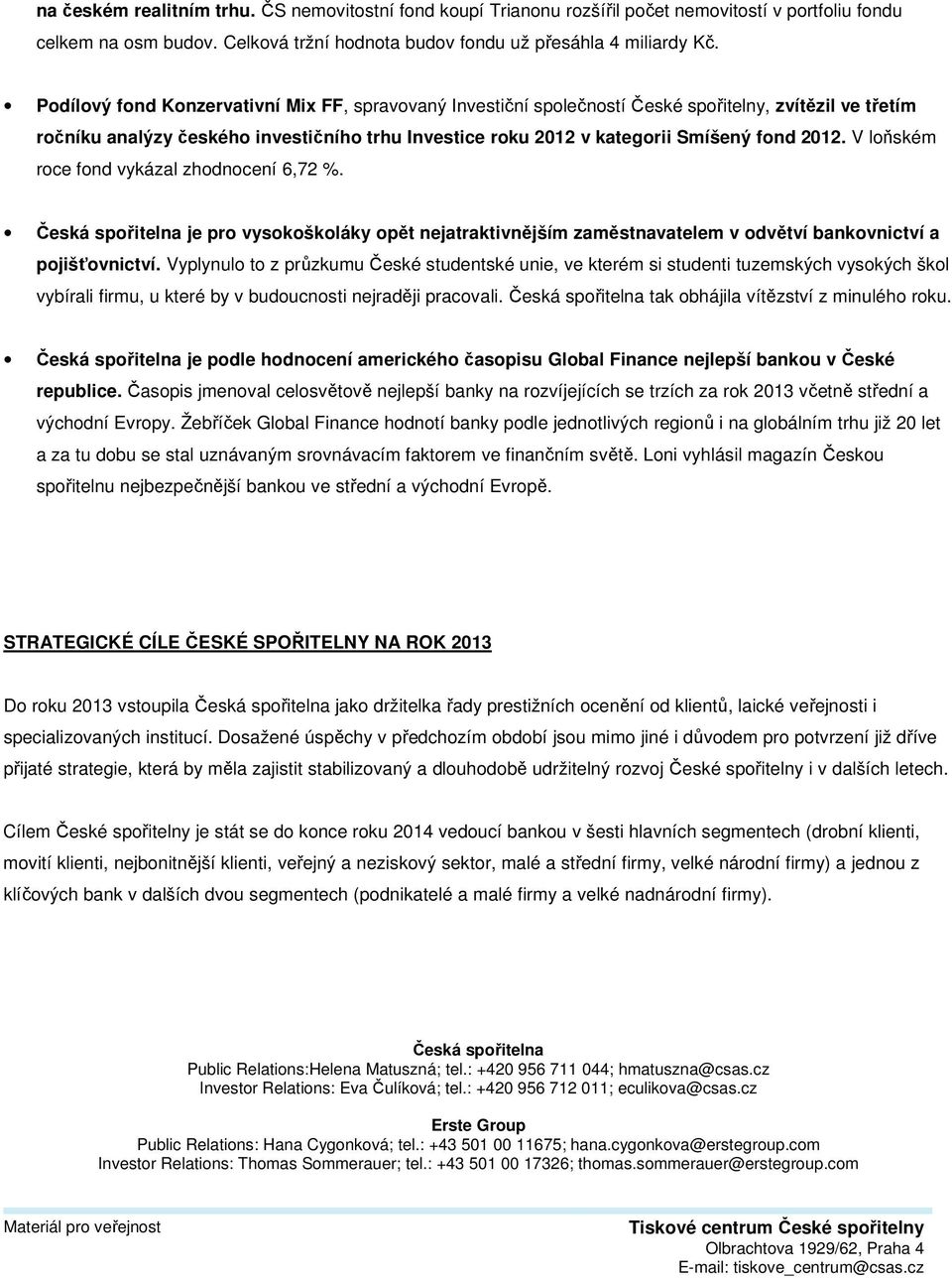 V loňském roce fond vykázal zhodnocení 6,72 %. Česká spořitelna je pro vysokoškoláky opět nejatraktivnějším zaměstnavatelem v odvětví bankovnictví a pojišťovnictví.