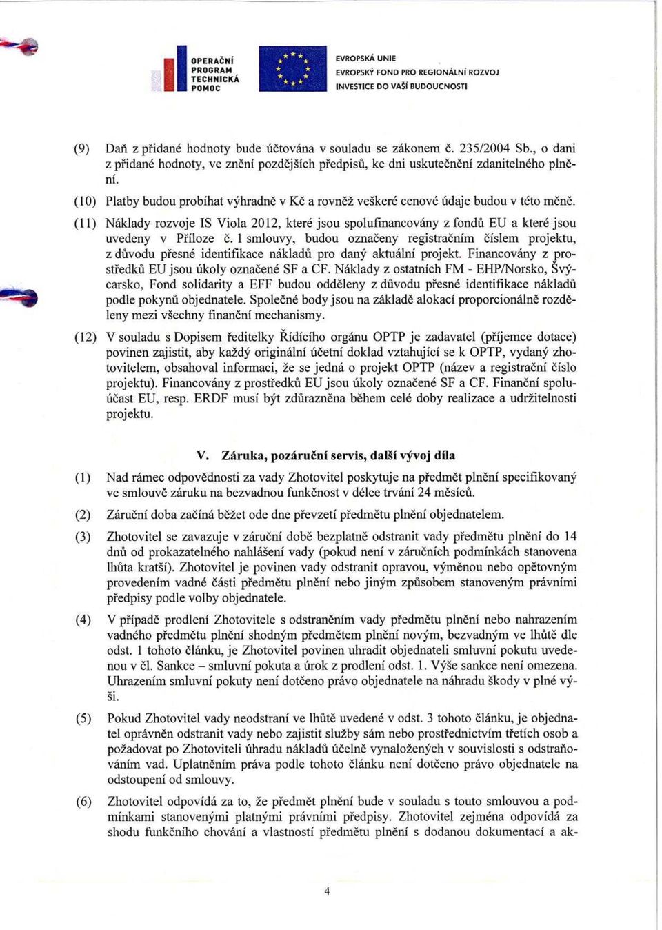 (11) Naklady rozvoje IS Viola 2012, ktere jsou spolufinancovany z fondu EU a ktere jsou uvedeny v Pfiloze 6.