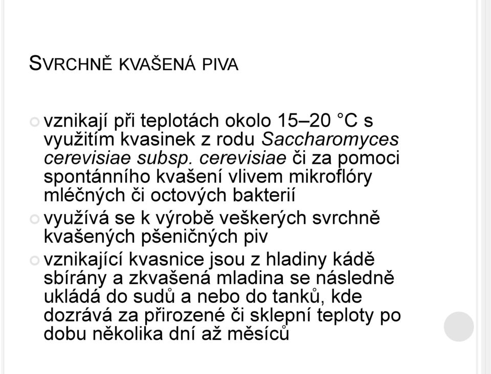 cerevisiae či za pomoci spontánního kvašení vlivem mikroflóry mléčných či octových bakterií využívá se k výrobě