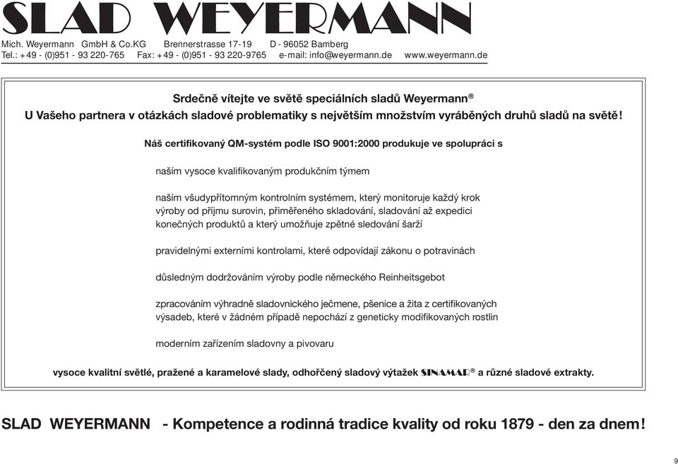 příjmu surovin, přiměřeného skladování, sladování až expedici konečných produktů a který umožňuje zpětné sledování šarží pravidelnými externími kontrolami, které odpovídají zákonu o potravinách