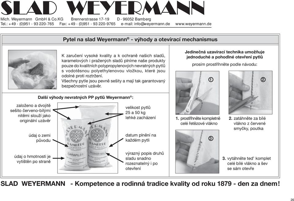 Jedinečná uzavírací technika umožňuje jednoduché a pohodlné otevření pytlů prosím prostříhněte podle návodu: 1 2 Další výhody nevratných PP pytlů Weyermann : založeno a dvojitě sešito červeno-bílými