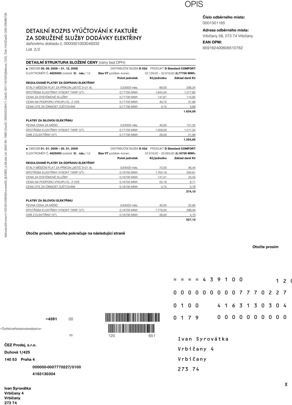 0000001003049332 List 2/2 DETAILNÍ STRUKTURA SLOŽENÍ CENY (ceny bez DPH) OBDOBÍ 30. 09. 2008 31. 12. 2008 DISTRIBUČNÍ SAZBA D 02d PRODUKT D Standard COMFORT ELEKTROMĚR Č. 4625050 (odečet O) nás.