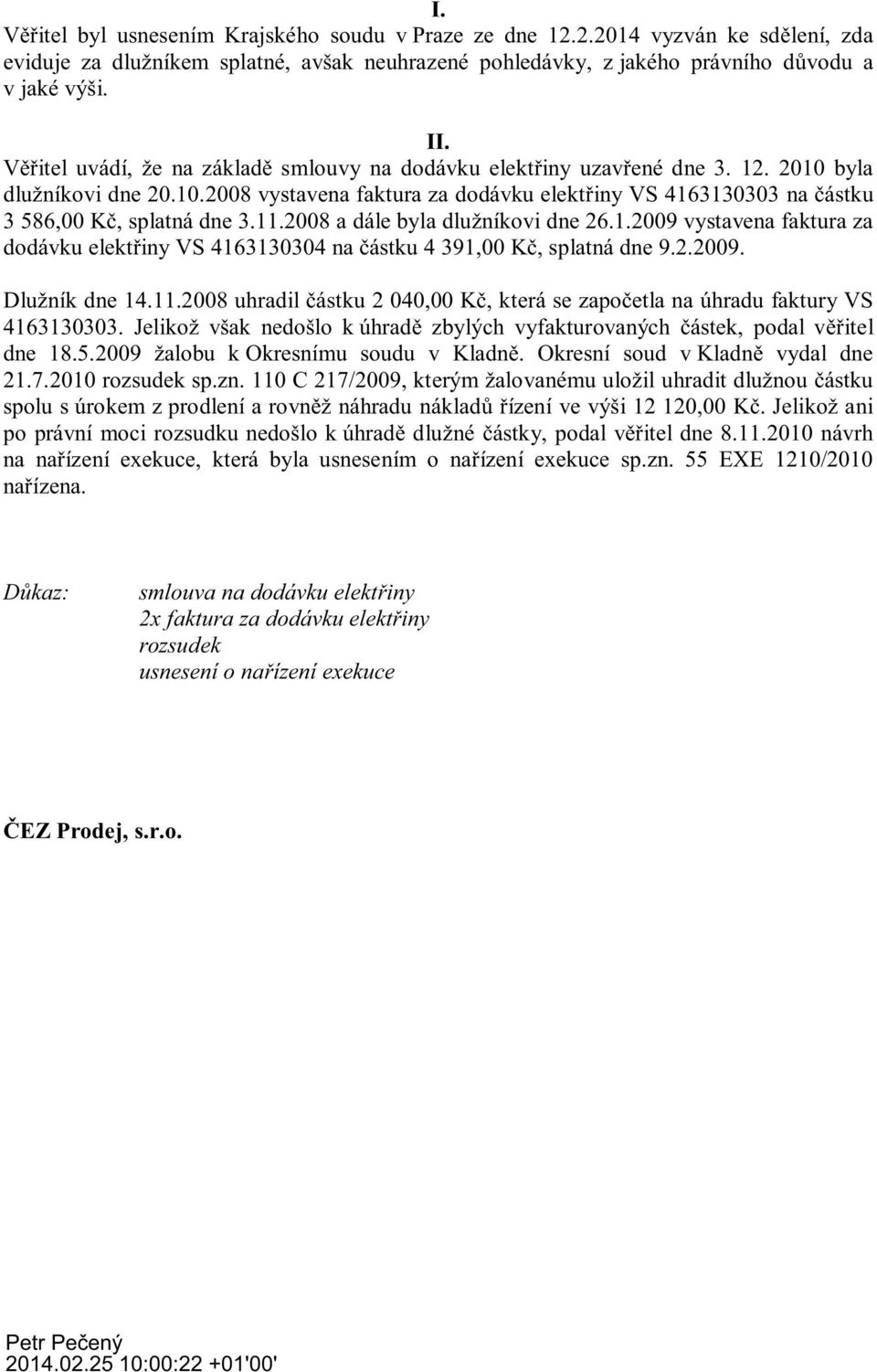 11.2008 a dále byla dlužníkovi dne 26.1.2009 vystavena faktura za dodávku elekt iny VS 4163130304 na ástku 4 391,00 K, splatná dne 9.2.2009. Dlužník dne 14.11.2008 uhradil ástku 2 040,00 K, která se zapo etla na úhradu faktury VS 4163130303.