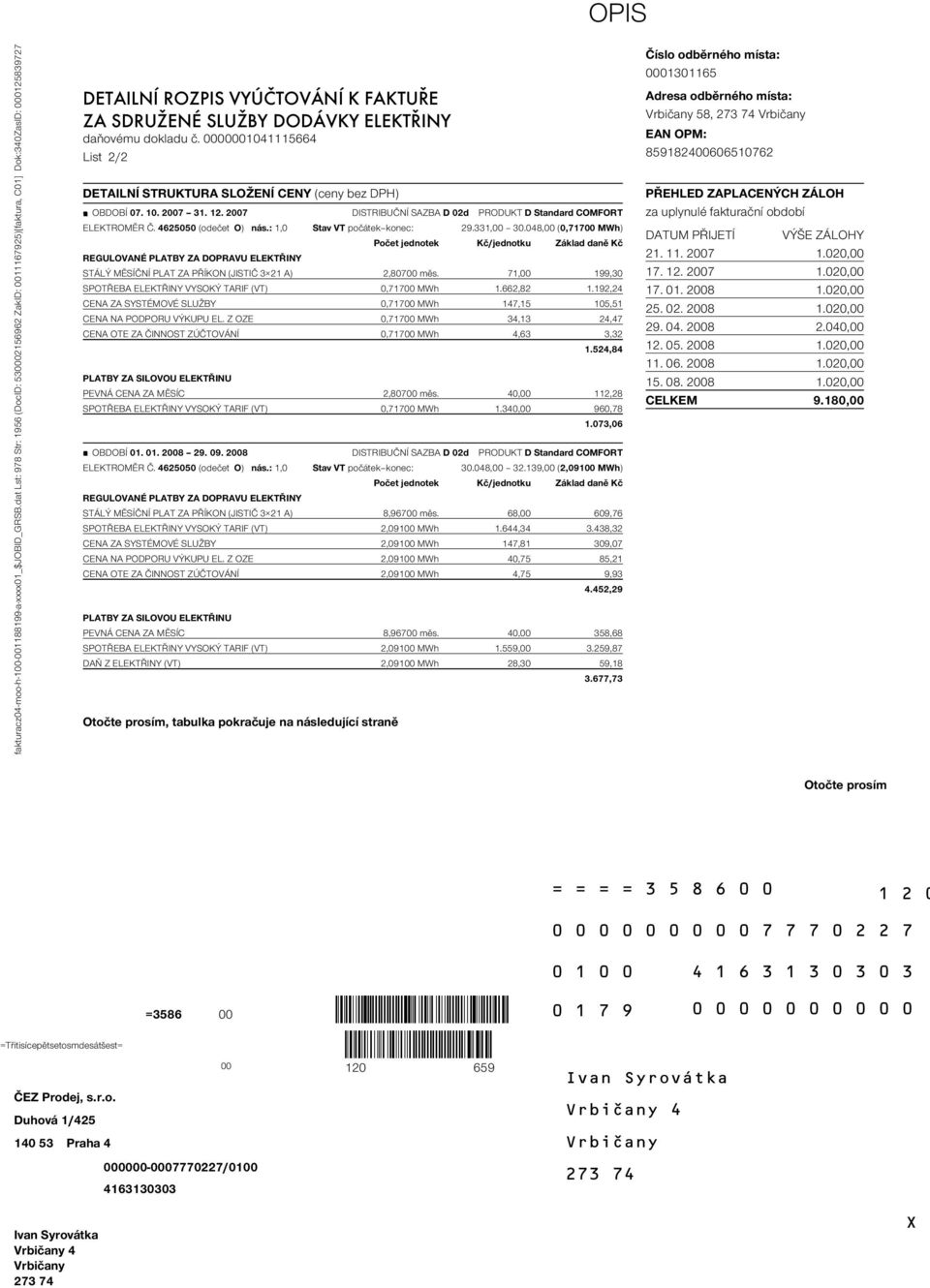 0000001041115664 List 2/2 DETAILNÍ STRUKTURA SLOŽENÍ CENY (ceny bez DPH) OBDOBÍ 07. 10. 2007 31. 12. 2007 DISTRIBUČNÍ SAZBA D 02d PRODUKT D Standard COMFORT ELEKTROMĚR Č. 4625050 (odečet O) nás.