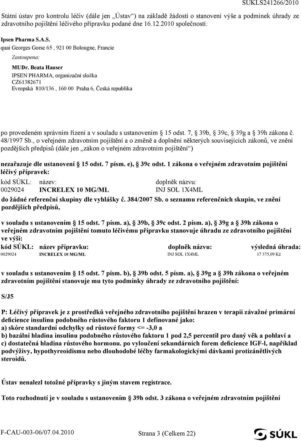 Beata Hauser IPSEN PHARMA, organizační složka CZ61382671 Evropská 810/136, 160 00 Praha 6, Česká republika po provedeném správním řízení a v souladu s ustanovením 15 odst.