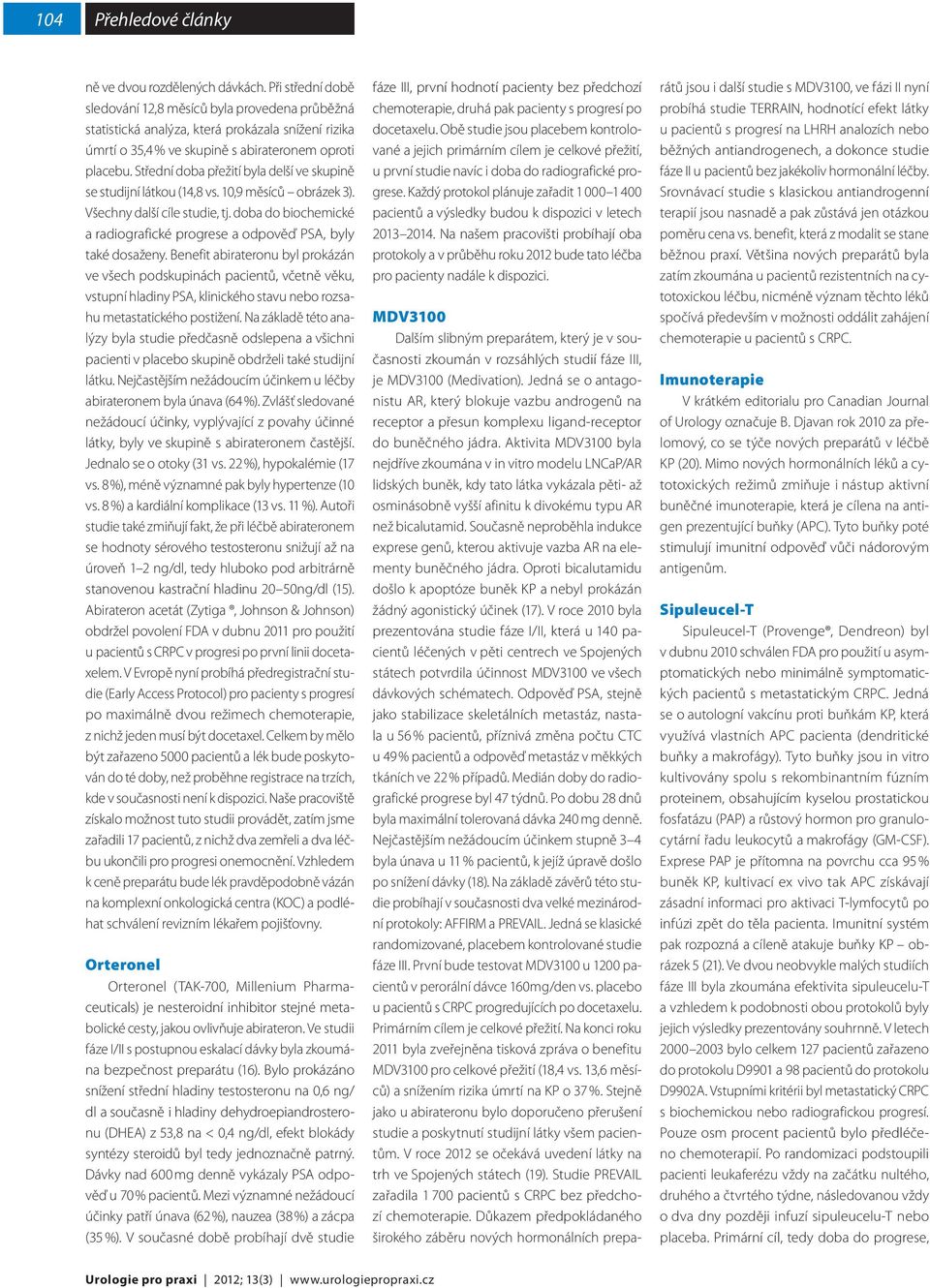 Střední doba přežití byla delší ve skupině se studijní látkou (14,8 vs. 10,9 měsíců obrázek 3). Všechny další cíle studie, tj.