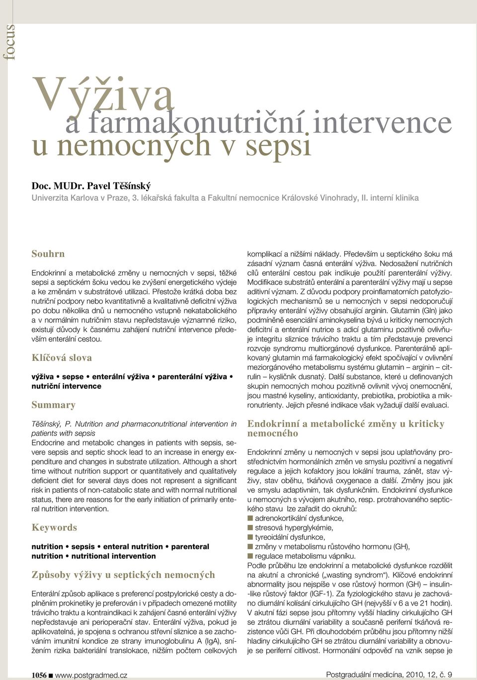 Přestože krátká doba bez nutriční podpory nebo kvantitativně a kvalitativně deficitní výživa po dobu několika dnů u nemocného vstupně nekatabolického a v normálním nutričním stavu nepředstavuje