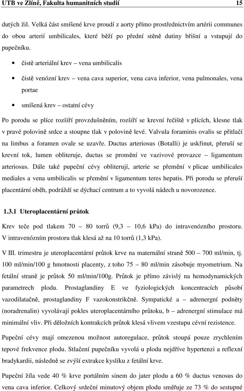 čistě arteriální krev vena umbilicalis čistě venózní krev vena cava superior, vena cava inferior, vena pulmonales, vena portae smíšená krev ostatní cévy Po porodu se plíce rozšíří provzdušněním,