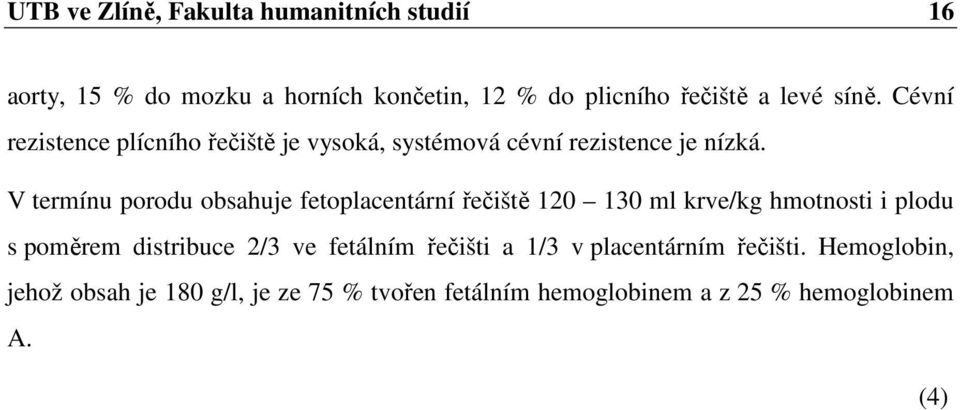 V termínu porodu obsahuje fetoplacentární řečiště 120 130 ml krve/kg hmotnosti i plodu s poměrem distribuce 2/3 ve