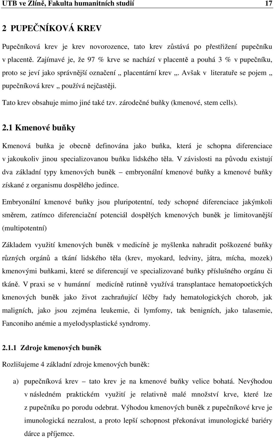 Tato krev obsahuje mimo jiné také tzv. zárodečné buňky (kmenové, stem cells). 2.