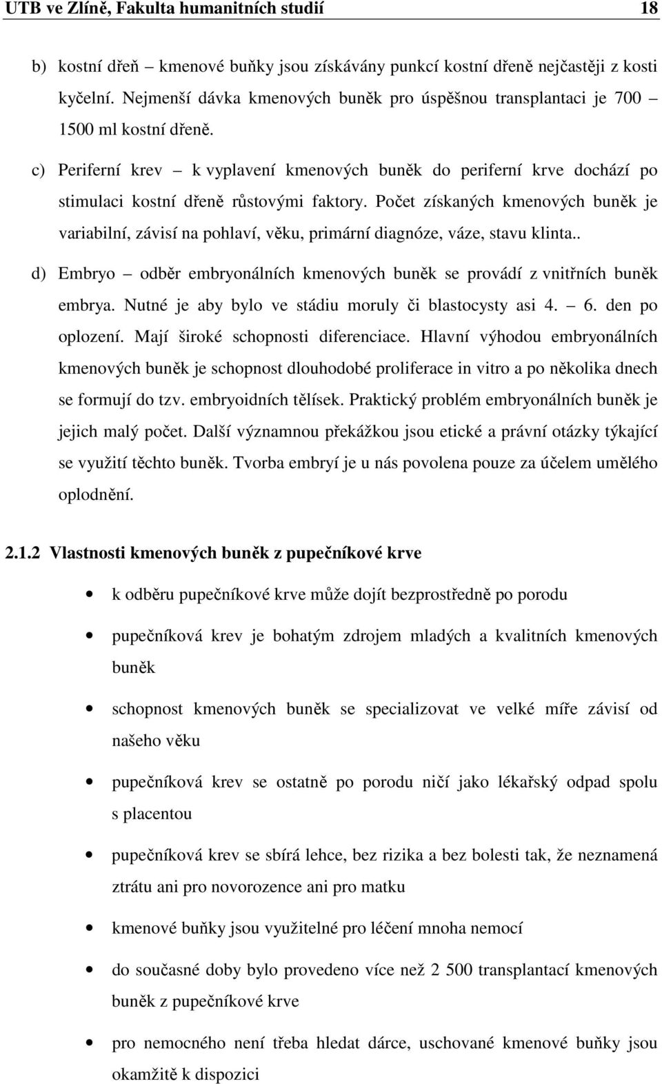 c) Periferní krev k vyplavení kmenových buněk do periferní krve dochází po stimulaci kostní dřeně růstovými faktory.