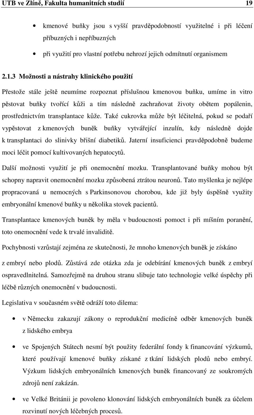 3 Možnosti a nástrahy klinického použití Přestože stále ještě neumíme rozpoznat příslušnou kmenovou buňku, umíme in vitro pěstovat buňky tvořící kůži a tím následně zachraňovat životy obětem