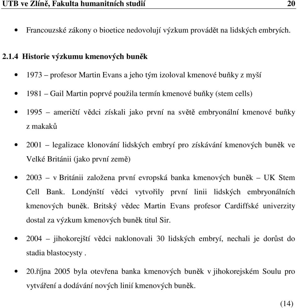 jako první na světě embryonální kmenové buňky z makaků 2001 legalizace klonování lidských embryí pro získávání kmenových buněk ve Velké Británii (jako první země) 2003 v Británii založena první