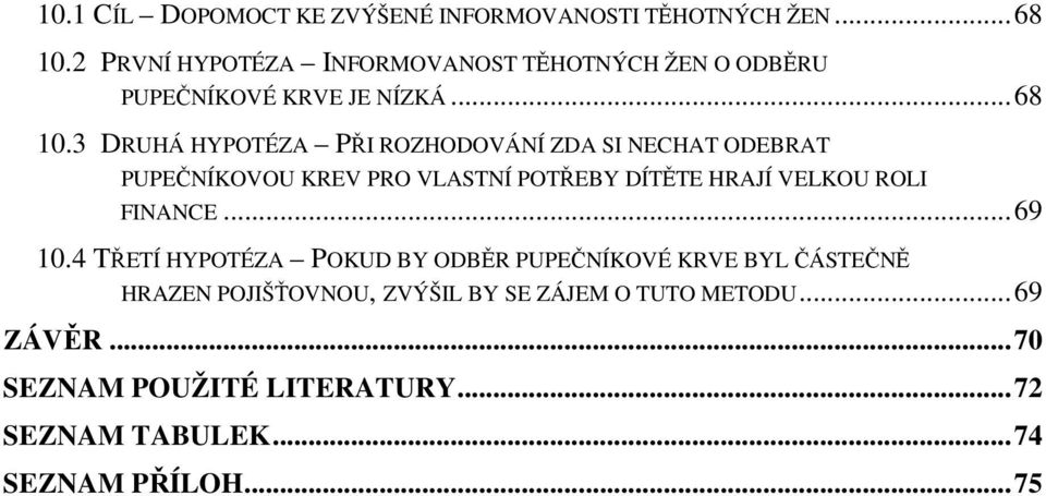 3 DRUHÁ HYPOTÉZA PŘI ROZHODOVÁNÍ ZDA SI NECHAT ODEBRAT PUPEČNÍKOVOU KREV PRO VLASTNÍ POTŘEBY DÍTĚTE HRAJÍ VELKOU ROLI