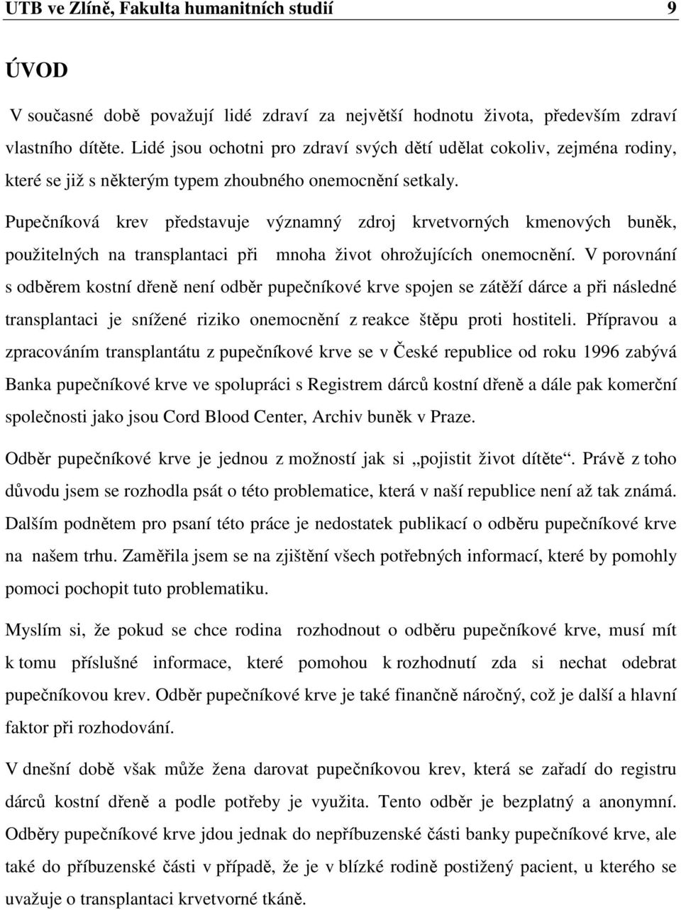 Pupečníková krev představuje významný zdroj krvetvorných kmenových buněk, použitelných na transplantaci při mnoha život ohrožujících onemocnění.