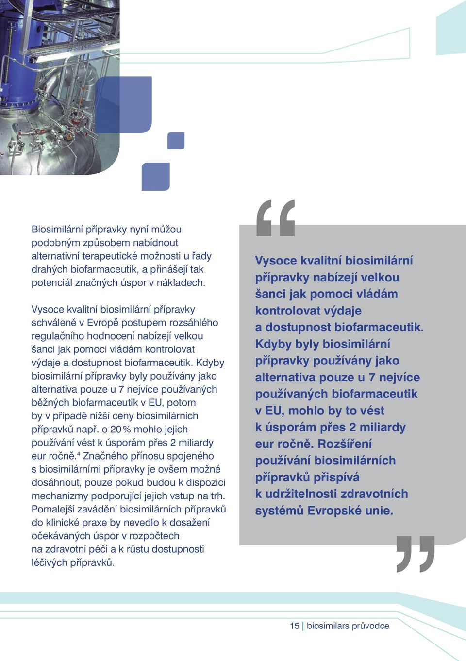 Kdyby biosimilární přípravky byly používány jako alternativa pouze u 7 nejvíce používaných běžných biofarmaceutik v EU, potom by v případě nižší ceny biosimilárních přípravků např.