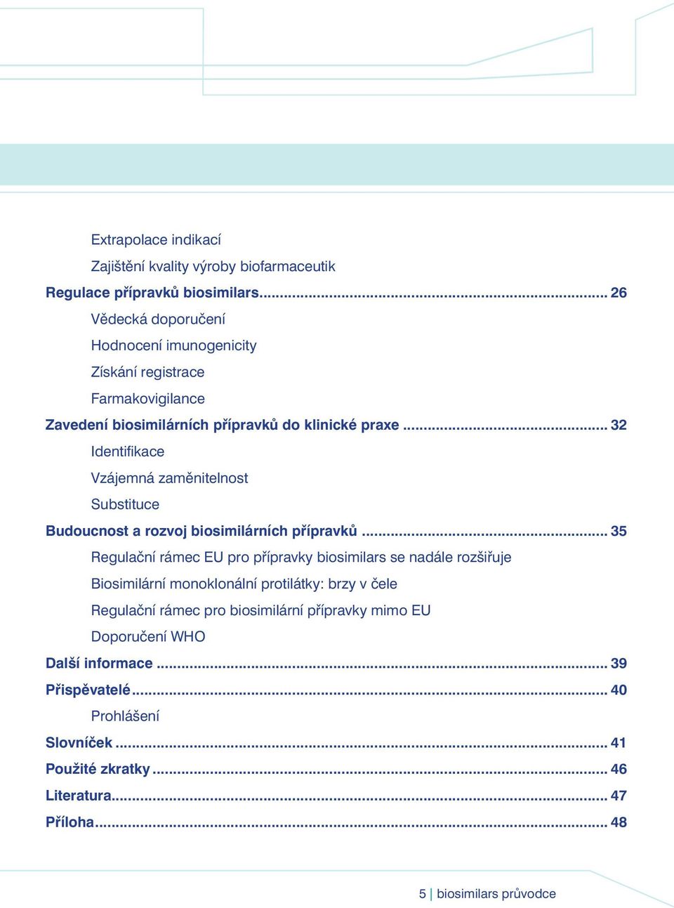 .. 32 Identifikace Vzájemná zaměnitelnost Substituce Budoucnost a rozvoj biosimilárních přípravků.