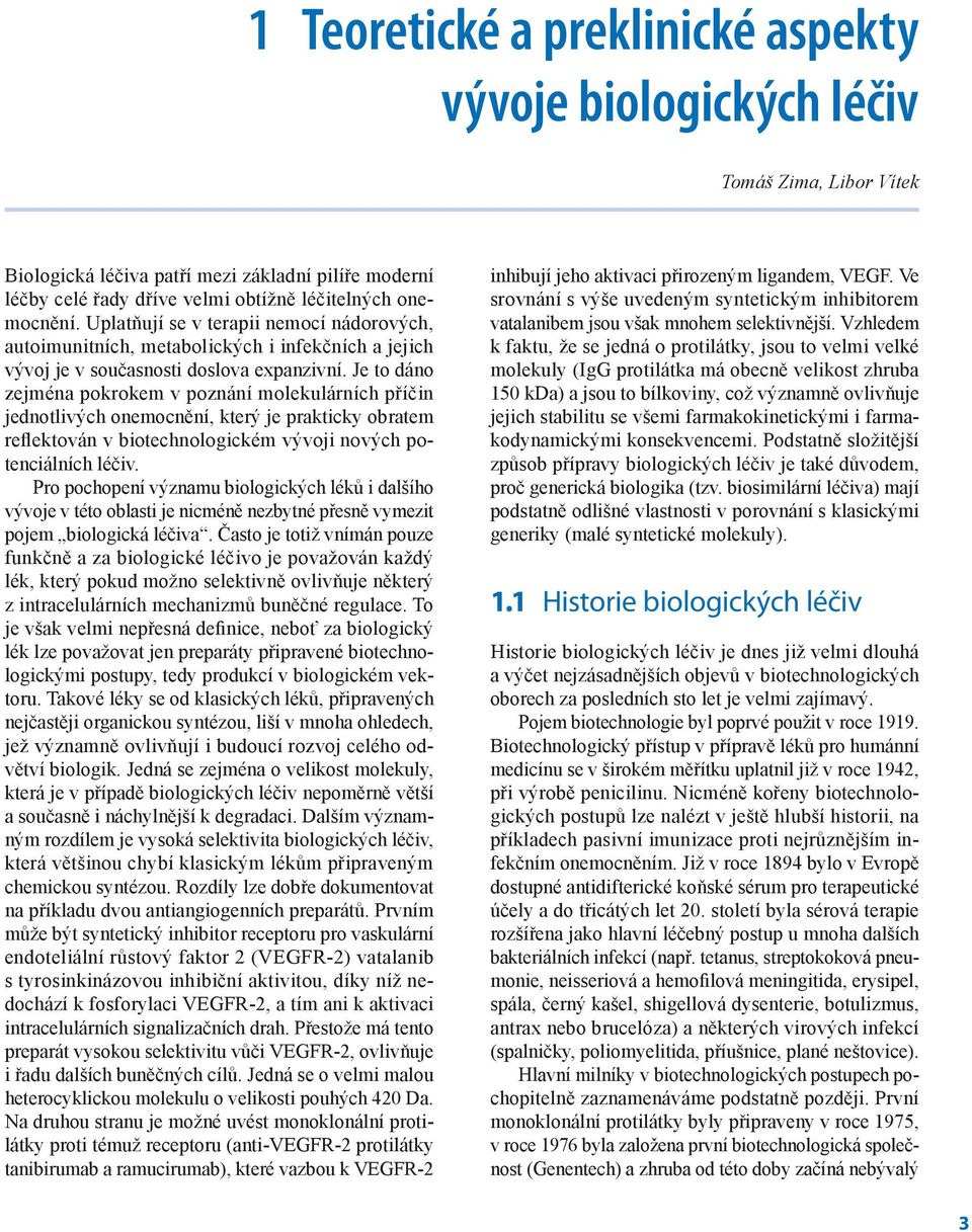 Je to dáno zejména pokrokem v poznání molekulárních příčin jednotlivých onemocnění, který je prakticky obratem reflektován v biotechnologickém vývoji nových potenciálních léčiv.