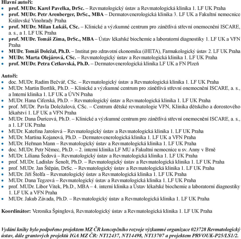 , MBA Ústav lékařské biochemie a laboratorní diagnostiky 1. LF UK a VFN Praha MUDr. Tomáš Doležal, Ph.D. Institut pro zdravotní ekonomiku (iheta), Farmakologický ústav 2. LF UK Praha MUDr.