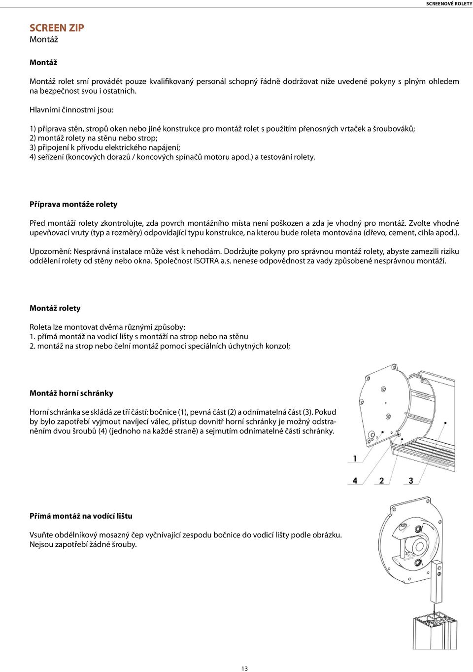 elektrického napájení; 4) seřízení (koncových dorazů / koncových spínačů motoru apod.) a testování rolety.