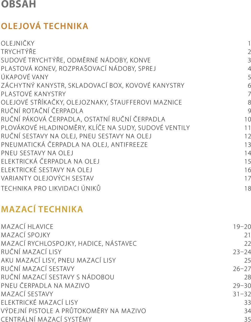 SUDOVÉ VENTILY 11 RUČNÍ SESTAVY NA OLEJ, PNEU SESTAVY NA OLEJ 12 PNEUMATICKÁ ČERPADLA NA OLEJ, ANTIFREEZE 13 PNEU SESTAVY NA OLEJ 14 ELEK TRICKÁ ČERPADLA NA OLEJ 15 ELEKTRICKÉ SESTAVY NA OLEJ 16