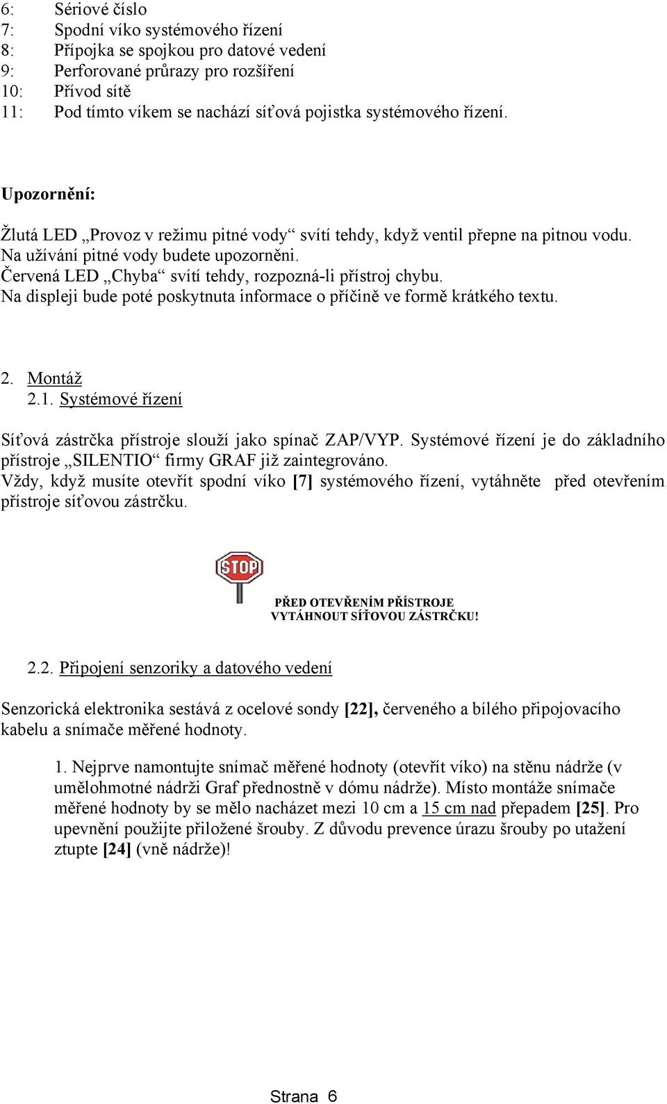 Červená LED Chyba svítí tehdy, rozpozná-li přístroj chybu. Na displeji bude poté poskytnuta informace o příčině ve formě krátkého textu. 2. Montáž 2.1.