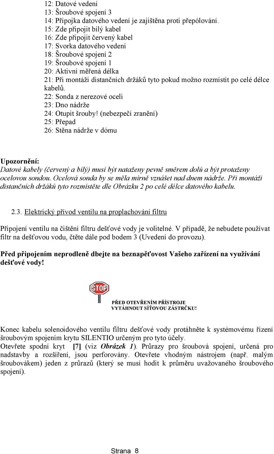 pokud možno rozmístit po celé délce kabelů. 22: Sonda z nerezové oceli 23: Dno nádrže 24: Otupit šrouby!