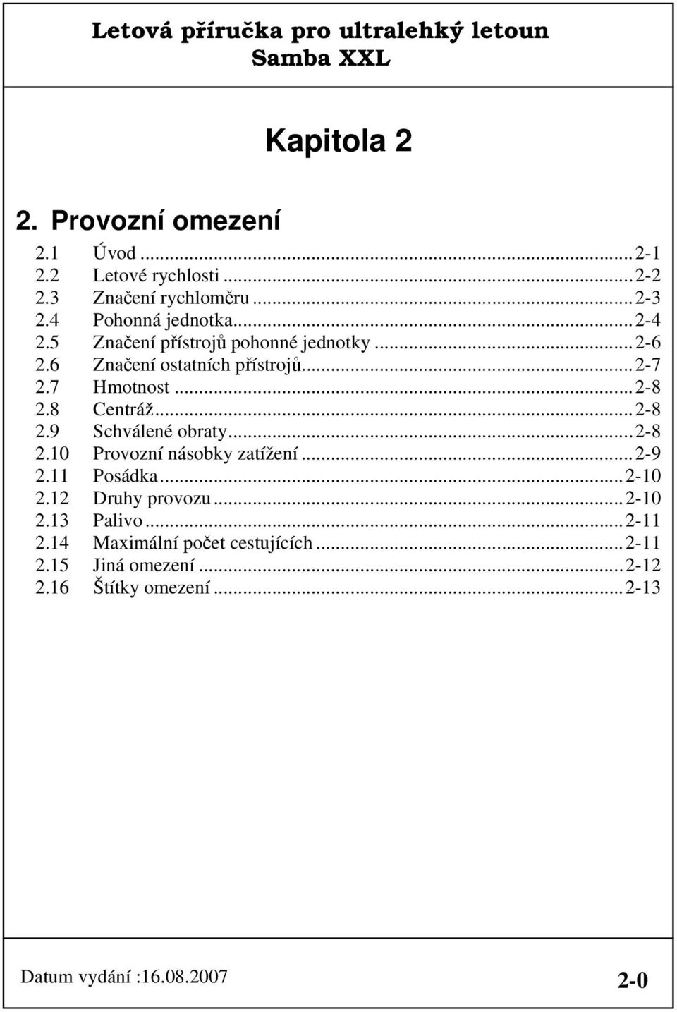 ..2-8 2.9 Schválené obraty...2-8 2.10 Provozní násobky zatížení...2-9 2.11 Posádka...2-10 2.12 Druhy provozu...2-10 2.13 Palivo.