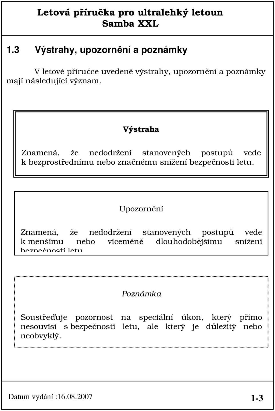 Upozornění Znamená, že nedodržení stanovených postupů vede k menšímu nebo víceméně dlouhodobějšímu snížení bezpečnosti letu.