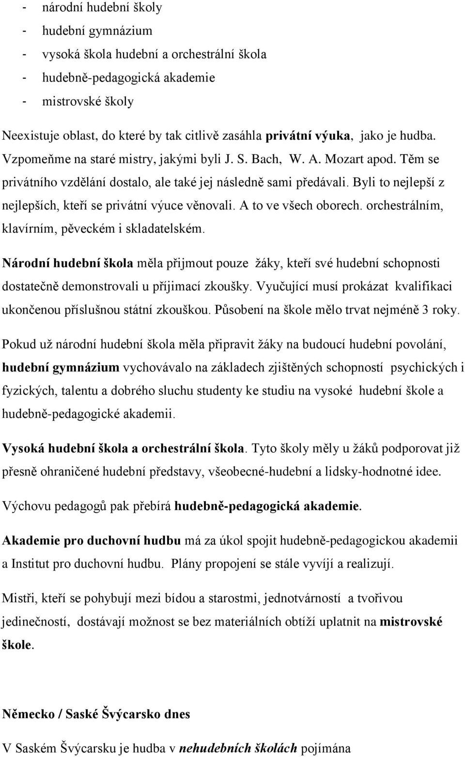 Byli to nejlepší z nejlepších, kteří se privátní výuce věnovali. A to ve všech oborech. orchestrálním, klavírním, pěveckém i skladatelském.