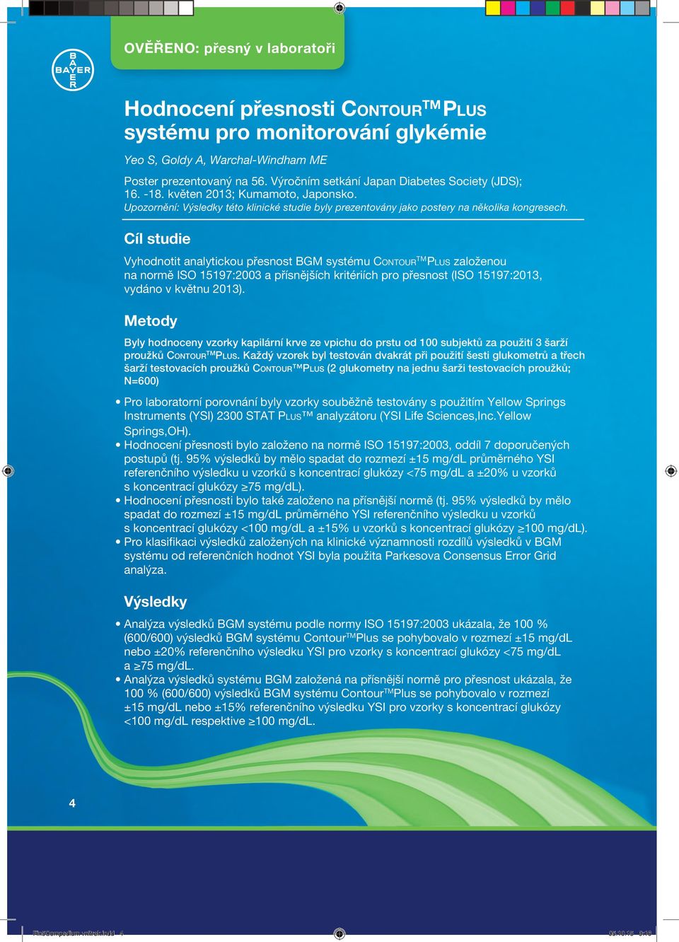 Cíl studie Vyhodnotit analytickou přesnost BGM systému Contour TM Plus založenou na normě ISO 15197:2003 a přísnějších kritériích pro přesnost (ISO 15197:2013, vydáno v květnu 2013).