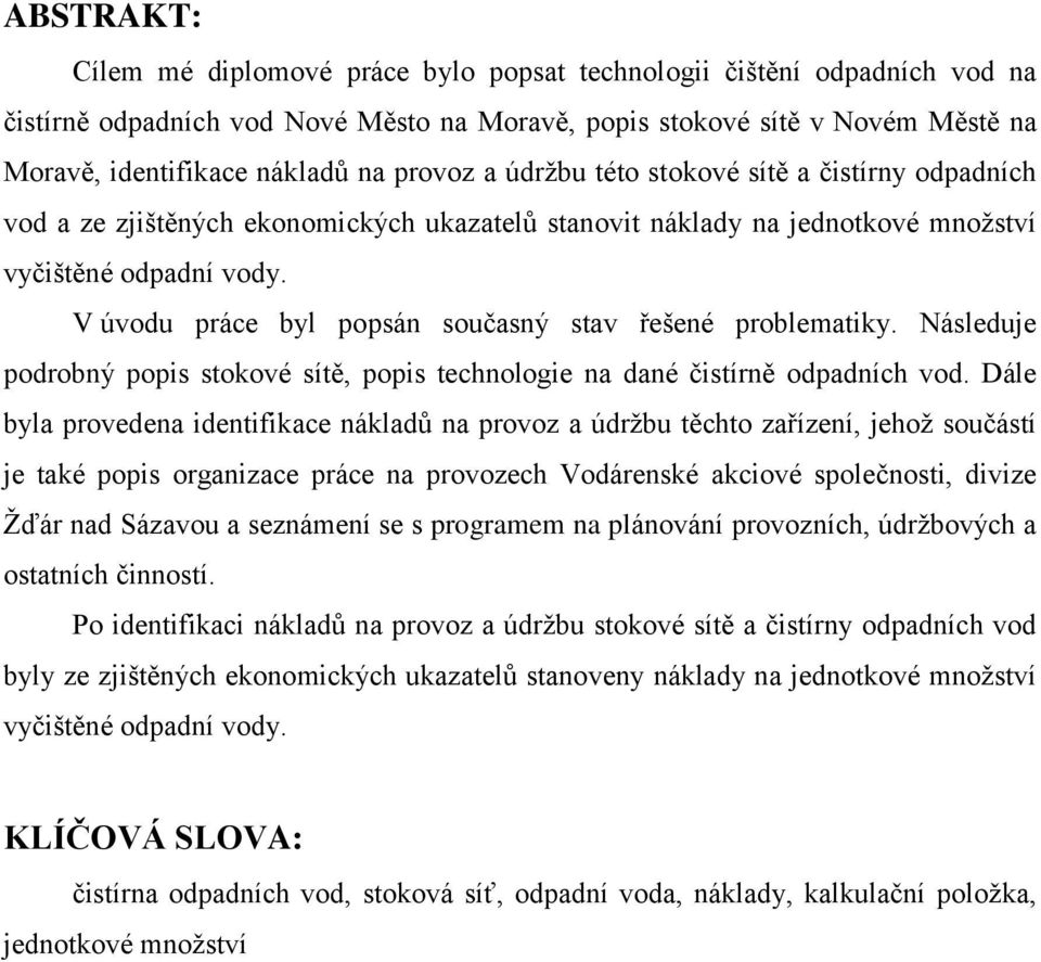 V úvodu práce byl popsán současný stav řešené problematiky. Následuje podrobný popis stokové sítě, popis technologie na dané čistírně odpadních vod.