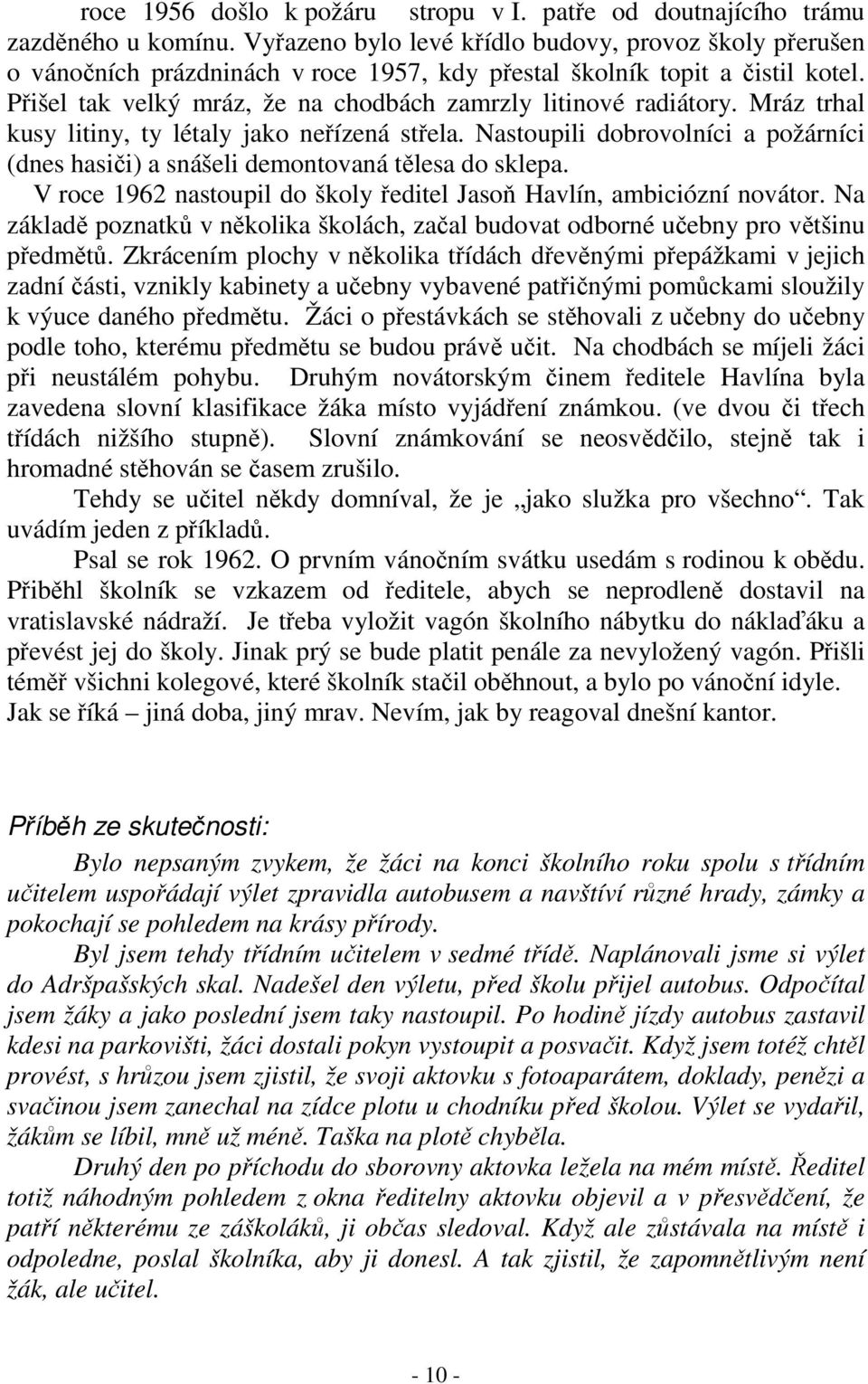 Mráz trhal kusy litiny, ty létaly jako neřízená střela. Nastoupili dobrovolníci a požárníci (dnes hasiči) a snášeli demontovaná tělesa do sklepa.