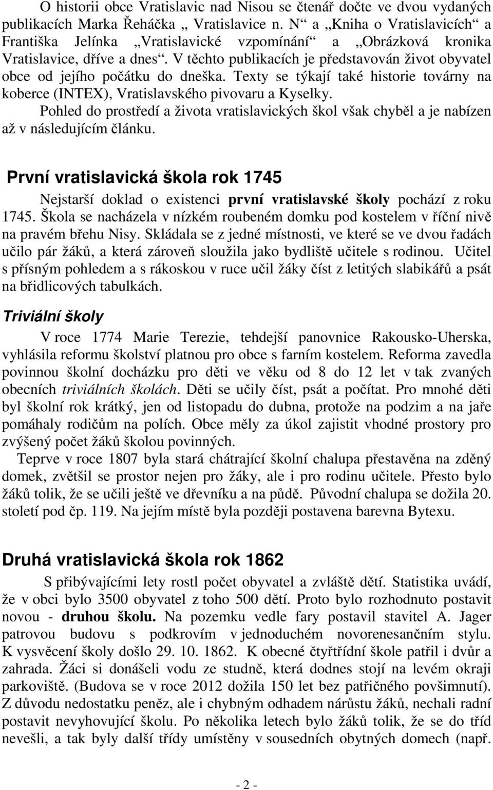 V těchto publikacích je představován život obyvatel obce od jejího počátku do dneška. Texty se týkají také historie továrny na koberce (INTEX), Vratislavského pivovaru a Kyselky.