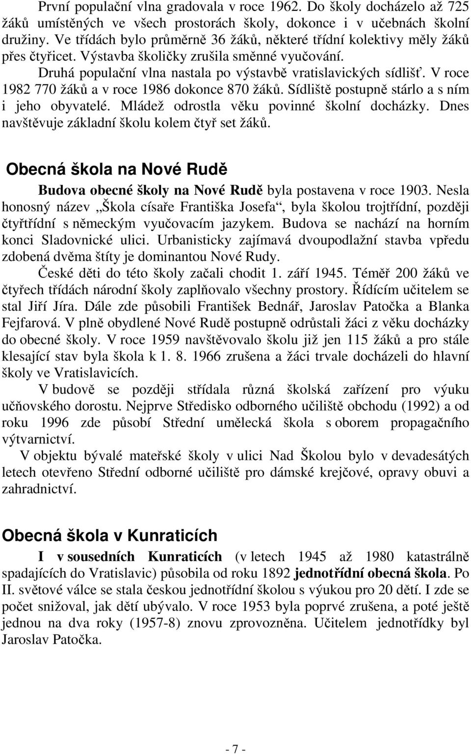 V roce 1982 770 žáků a v roce 1986 dokonce 870 žáků. Sídliště postupně stárlo a s ním i jeho obyvatelé. Mládež odrostla věku povinné školní docházky.