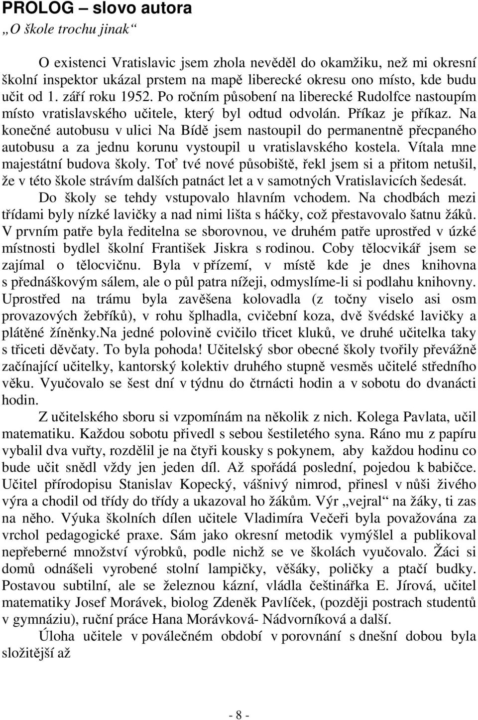 Na konečné autobusu v ulici Na Bídě jsem nastoupil do permanentně přecpaného autobusu a za jednu korunu vystoupil u vratislavského kostela. Vítala mne majestátní budova školy.