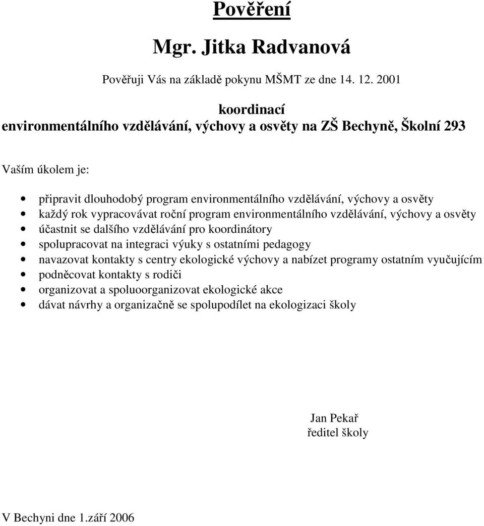 každý rok vypracovávat roční program environmentálního vzdělávání, výchovy a osvěty účastnit se dalšího vzdělávání pro koordinátory spolupracovat na integraci výuky s ostatními