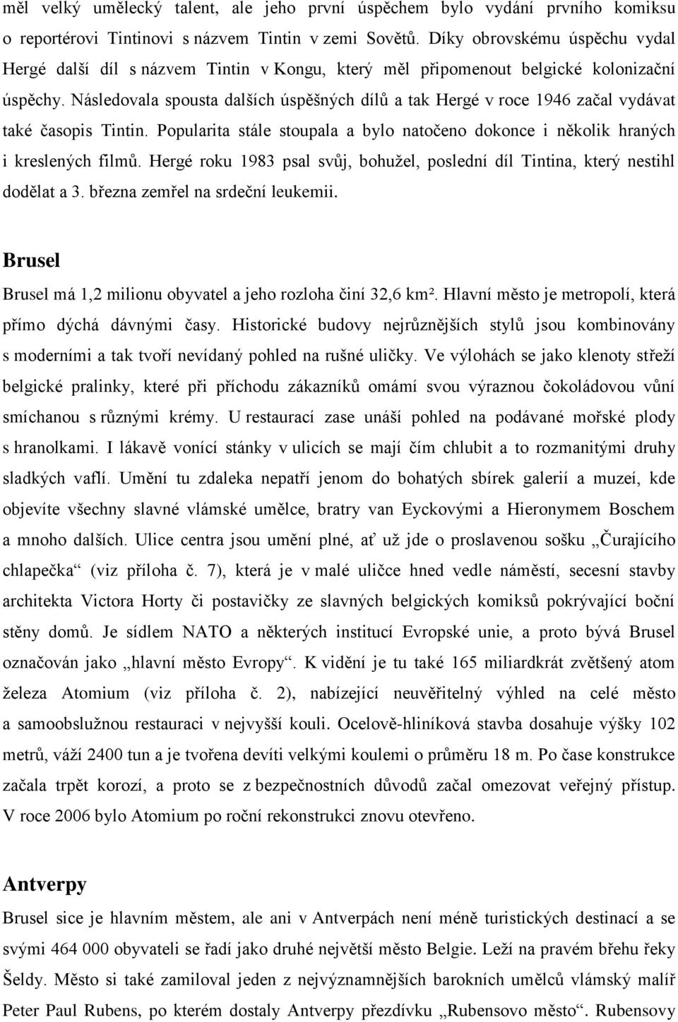 Následovala spousta dalších úspěšných dílů a tak Hergé v roce 1946 začal vydávat také časopis Tintin. Popularita stále stoupala a bylo natočeno dokonce i několik hraných i kreslených filmů.