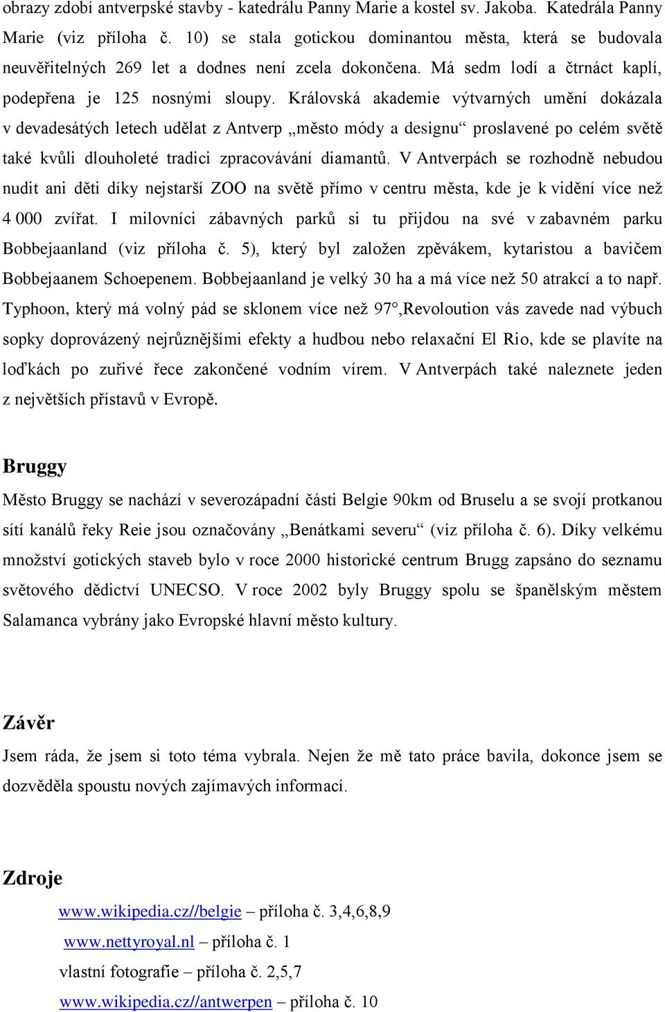 Královská akademie výtvarných umění dokázala v devadesátých letech udělat z Antverp město módy a designu proslavené po celém světě také kvůli dlouholeté tradici zpracovávání diamantů.