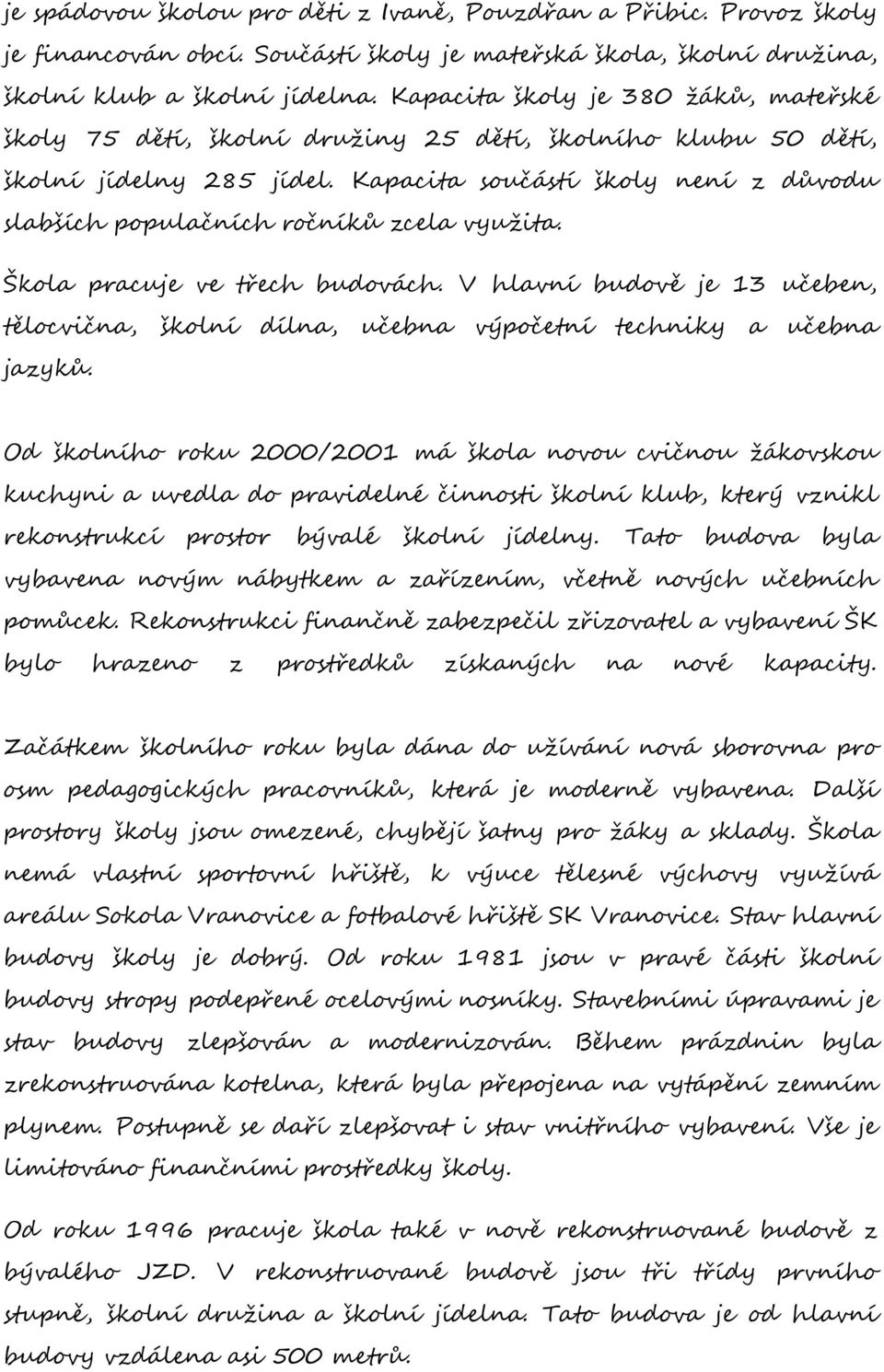 Kapacita součástí školy není z důvodu slabších populačních ročníků zcela využita. Škola pracuje ve třech budovách.