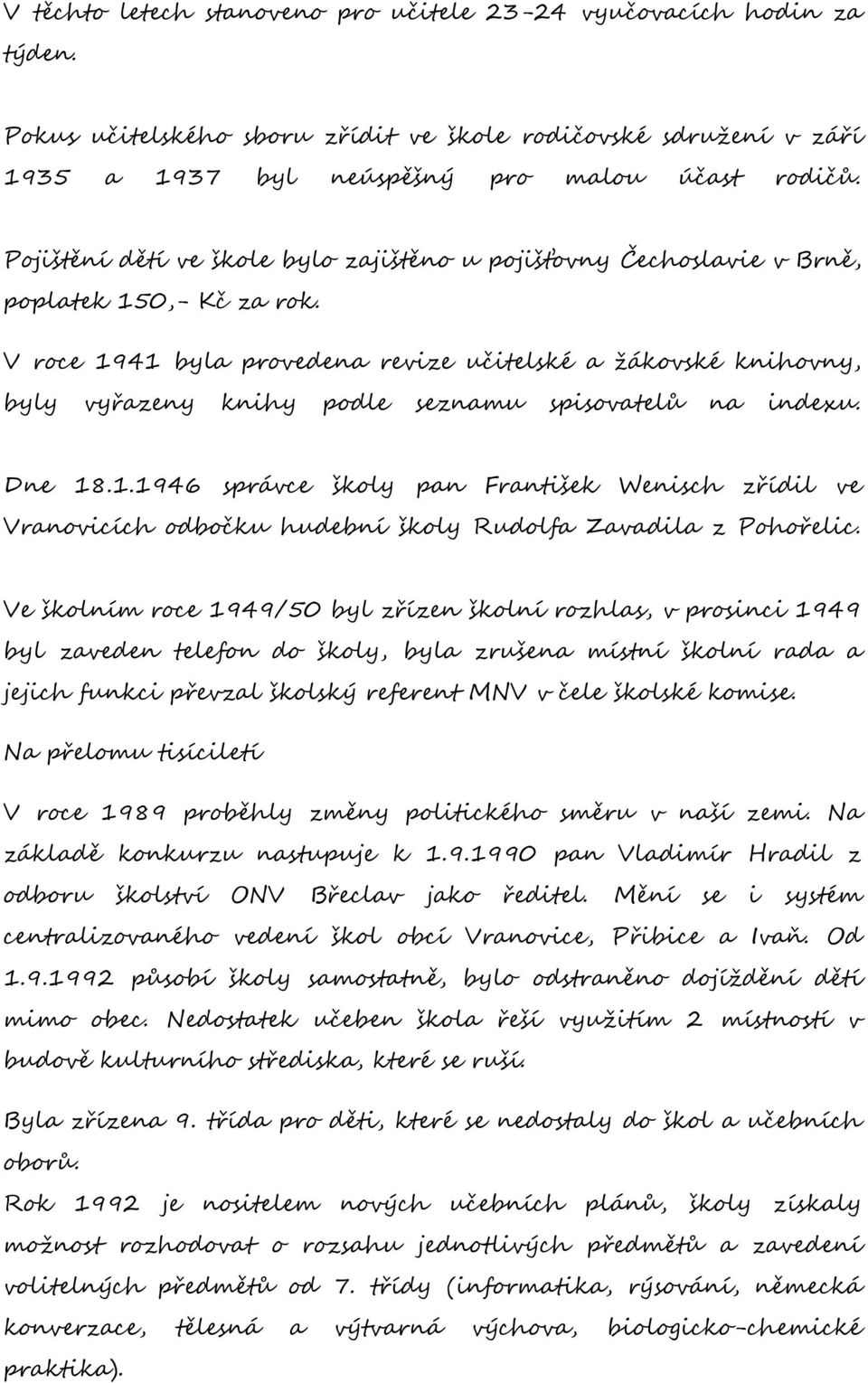 V roce 1941 byla provedena revize učitelské a žákovské knihovny, byly vyřazeny knihy podle seznamu spisovatelů na indexu. Dne 18.1.1946 správce školy pan František Wenisch zřídil ve Vranovicích odbočku hudební školy Rudolfa Zavadila z Pohořelic.