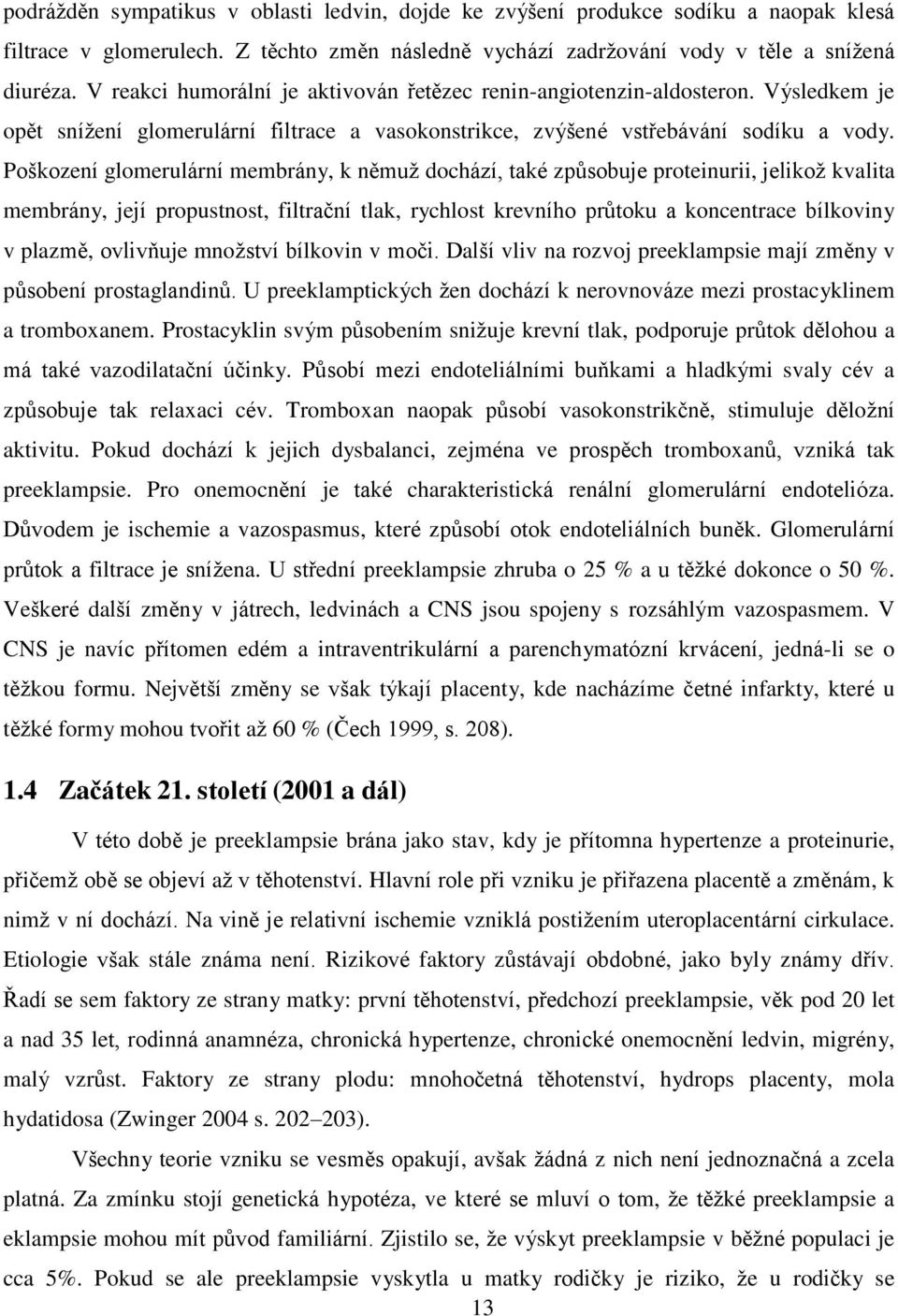 Poškození glomerulární membrány, k němuž dochází, také způsobuje proteinurii, jelikož kvalita membrány, její propustnost, filtrační tlak, rychlost krevního průtoku a koncentrace bílkoviny v plazmě,