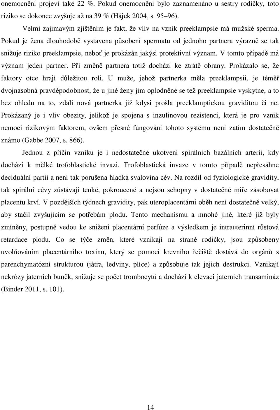 Pokud je žena dlouhodobě vystavena působení spermatu od jednoho partnera výrazně se tak snižuje riziko preeklampsie, neboť je prokázán jakýsi protektivní význam.