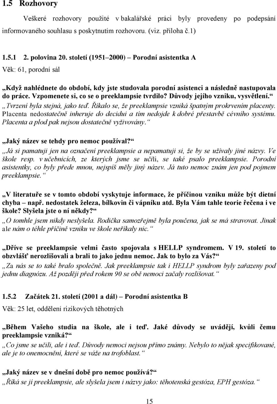 Vzpomenete si, co se o preeklampsie tvrdilo? Důvody jejího vzniku, vysvětlení. Tvrzení byla stejná, jako teď. Říkalo se, že preeklampsie vzniká špatným prokrvením placenty.