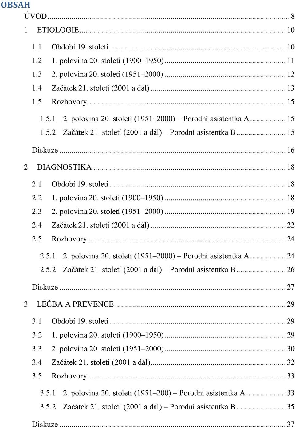 1 Období 19. století... 18 2.2 1. polovina 20. století (1900 1950)... 18 2.3 2. polovina 20. století (1951 2000)... 19 2.4 Začátek 21. století (2001 a dál)... 22 2.5 Rozhovory... 24 2.5.1 2. polovina 20. století (1951 2000) Porodní asistentka A.