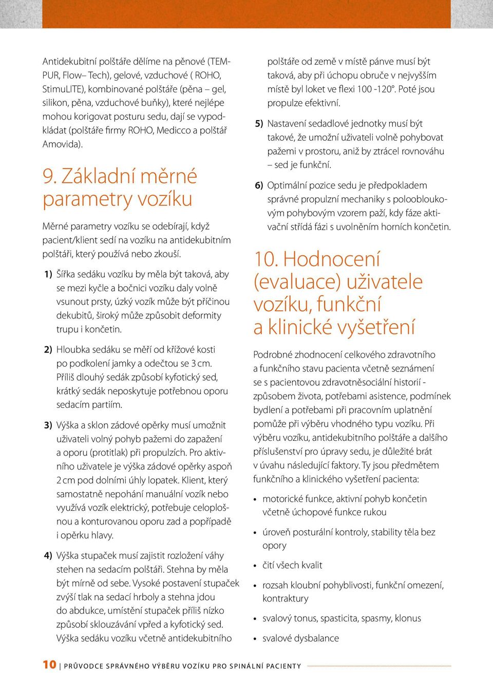 Základní měrné parametry vozíku Měrné parametry vozíku se odebírají, když pacient/klient sedí na vozíku na antidekubitním polštáři, který používá nebo zkouší.