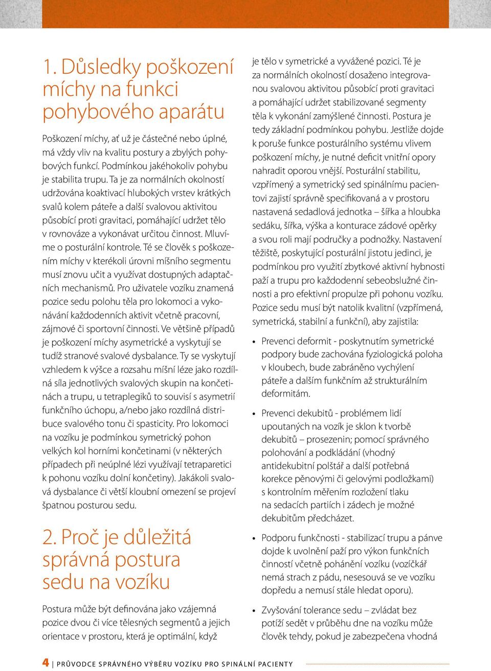 Ta je za normálních okolností udržována koaktivací hlubokých vrstev krátkých svalů kolem páteře a další svalovou aktivitou působící proti gravitaci, pomáhající udržet tělo v rovnováze a vykonávat