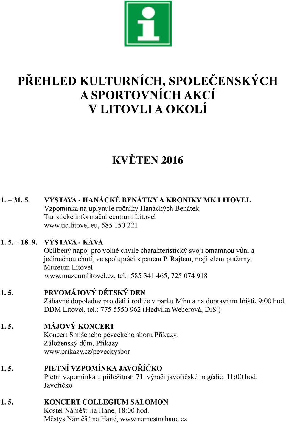 VÝSTAVA - KÁVA Oblíbený nápoj pro volné chvíle charakteristický svojí omamnou vůní a jedinečnou chutí, ve spolupráci s panem P. Rajtem, majitelem pražírny. Muzeum Litovel www.muzeumlitovel.cz, tel.