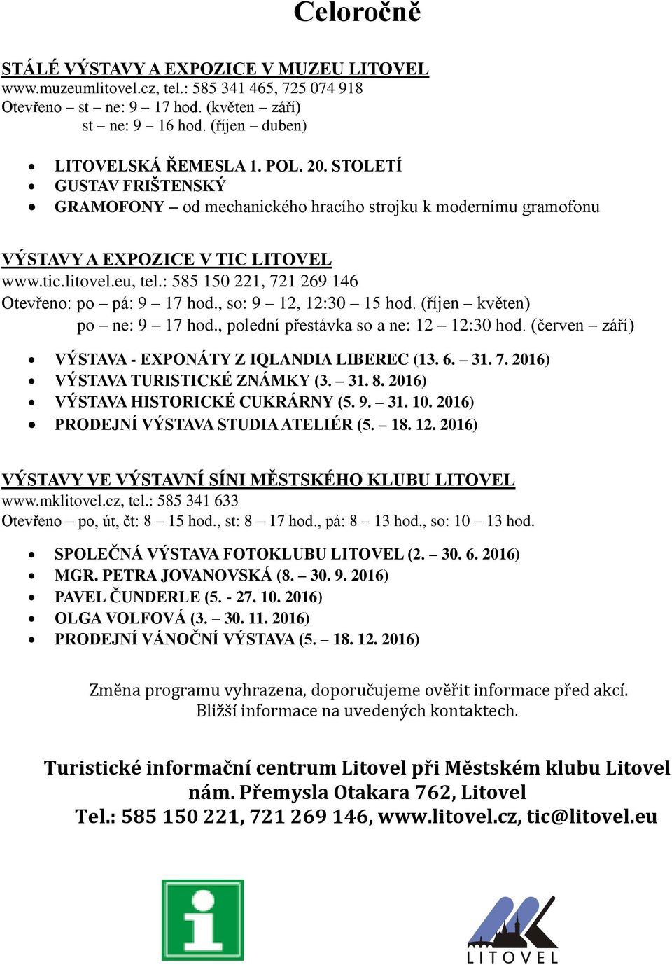 : 585 150 221, 721 269 146 Otevřeno: po pá: 9 17 hod., so: 9 12, 12:30 15 hod. (říjen květen) po ne: 9 17 hod., polední přestávka so a ne: 12 12:30 hod.