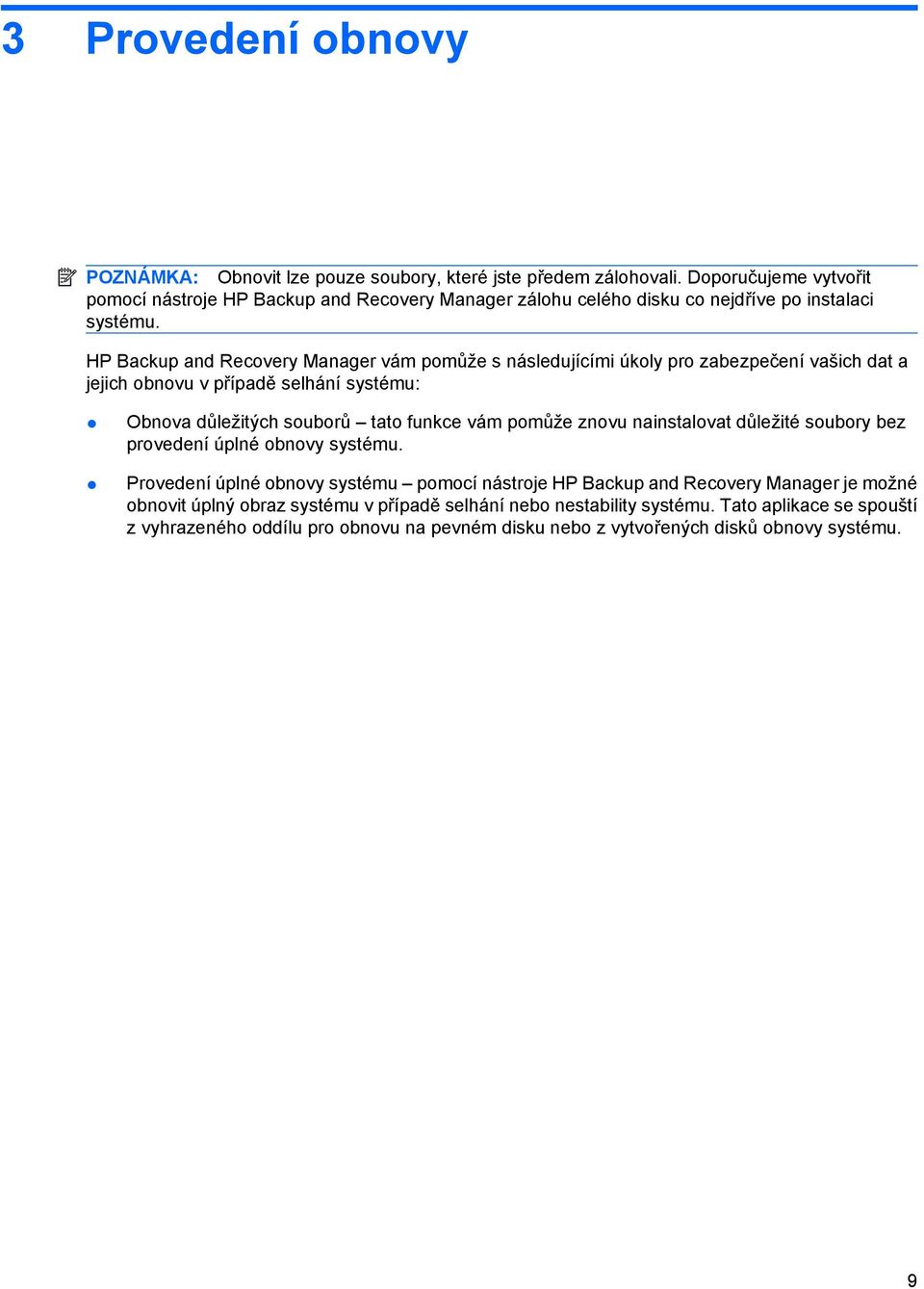 HP Backup and Recovery Manager vám pomůže s následujícími úkoly pro zabezpečení vašich dat a jejich obnovu v případě selhání systému: Obnova důležitých souborů tato funkce vám pomůže